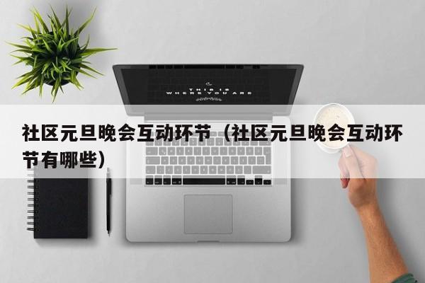 社区元旦晚会互动环节（社区元旦晚会互动环节有哪些）