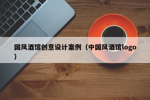 国风酒馆创意设计案例（中国风酒馆logo）