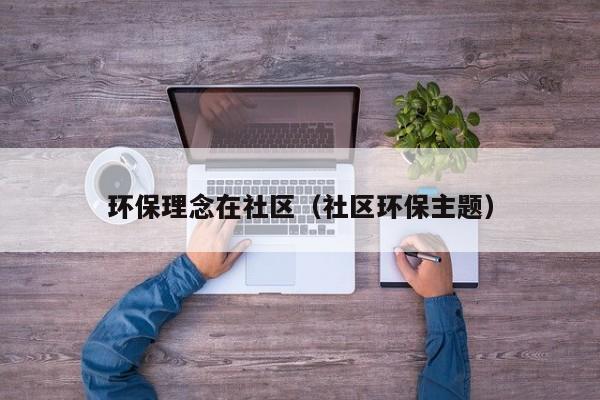 环保理念在社区（社区环保主题）