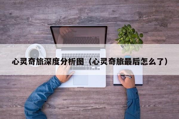 心灵奇旅深度分析图（心灵奇旅最后怎么了）