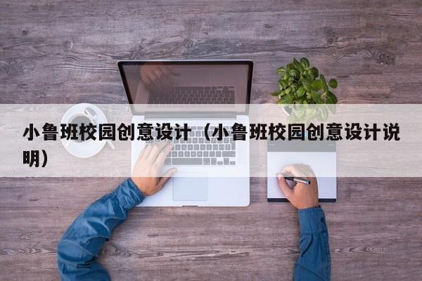 小鲁班校园创意设计（小鲁班校园创意设计说明）